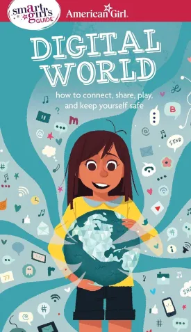 A Smart Girl's Guide: Digital World: How to Connect, Share, Play, and Keep Yourself Safe (American Girl Wellbeing) Paperback  August 21, 2017